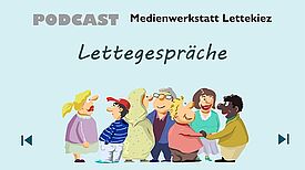 Auf einem Flyer sind verschiedene Menschen illustriert, die miteinander im Gespräch sind. Der Schriftzug „Podcast, Medienwerkstatt Lettekiez „Lettegespräche“ steht über den Menschen.