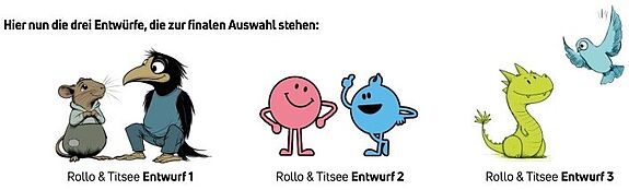 Es gibt drei Vorschläge für das Design der Figuren Rollo und Titsee: eine Maus und ein Rabe, zwei Kugelfiguren oder ein Drache und eine Taube.